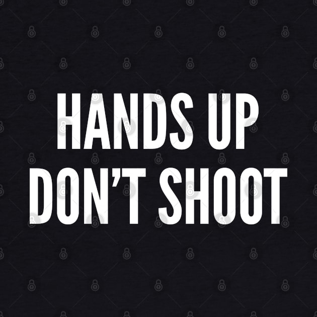 Hands Up Don't Shoot - Funny Statement Humor Slogan by sillyslogans